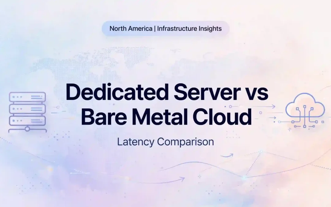 Dedicated Server vs Bare Metal Cloud latency comparison for North American users showing infrastructure performance