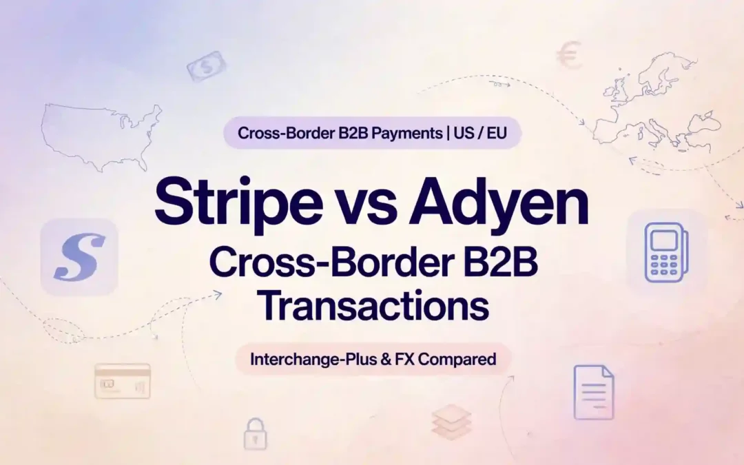 Stripe vs Adyen comparison for US EU cross-border B2B transactions with interchange-plus and FX fees